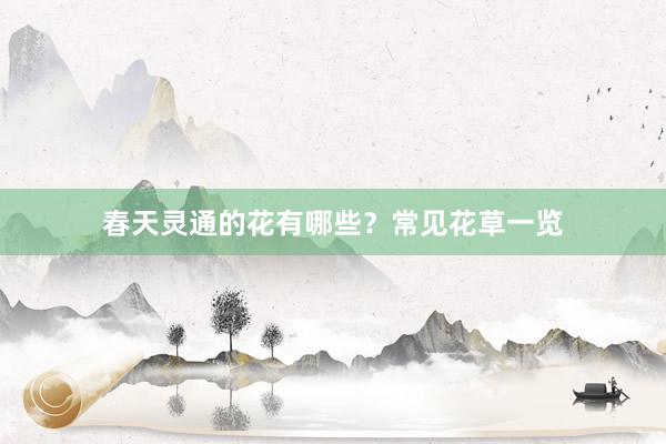 春天灵通的花有哪些？常见花草一览