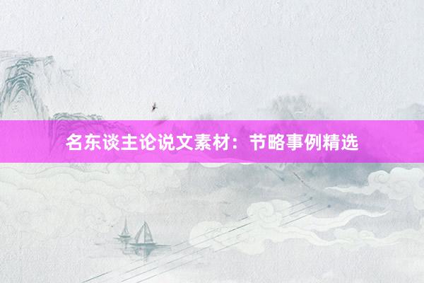 名东谈主论说文素材：节略事例精选
